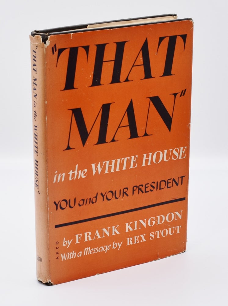 Item #29128 "THAT MAN" IN THE WHITE HOUSE You and Your President. Rex Stout, by Frank Kingdon.