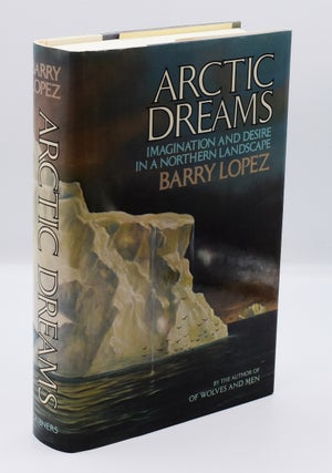 Item #32535 ARCTIC DREAMS: Imagination and Desire in a Northern Landscape. Barry Lopez
