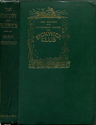 THE HISTORY OF PICKWICK: An Account of Its Characters, Localities, Allusions and Illustrations. Charles Dickens, Percy Fitzgerald.