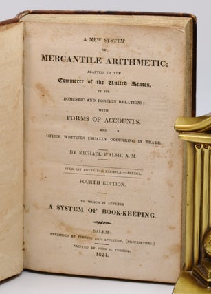 A NEW SYSTEM OF MERCANTILE ARITHMETIC ADAPTED TO THE COMMERCE OF THE UNITED STATES, etc. [Bound with] A NEW INTRODUCTION TO BOOK-KEEPING, AFTER THE ITALIAN METHOD, etc., “On the Plan of R. Turner, LL.D., Revised and Improved by a Merchant” (1823).