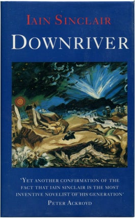 Item #40104 DOWNRIVER: (Or, The Vessels of Wrath) A Narrative in Twelve Tales. Iain Sinclair