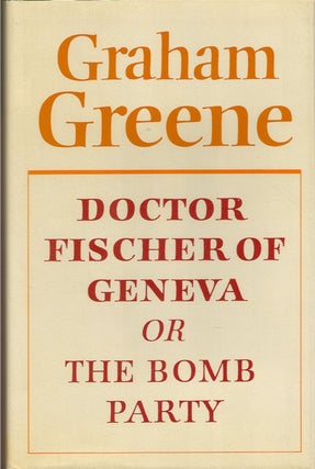 Item #40665 DOCTOR FISCHER OF GENEVA: Or, THE BOMB PARTY. Graham Greene