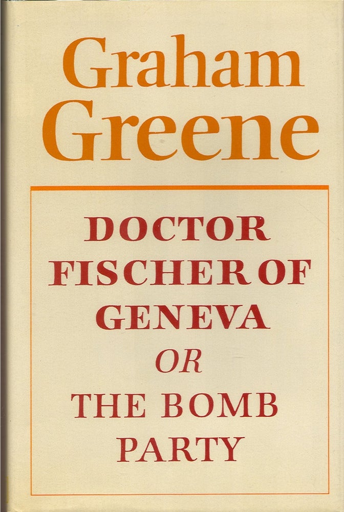 Item #40665 DOCTOR FISCHER OF GENEVA: Or, THE BOMB PARTY. Graham Greene.