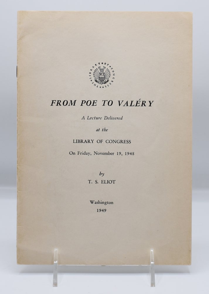 Item #45777 FROM POE TO VALERY: A Lecture Delivered at the Library of Congress on Friday, November 19, 1948; [Together with RARE announcement for the lecture with alternate title -- "EDGAR POE AND HIS INFLUENCE IN FRANCE"]. T. S. Eliot.