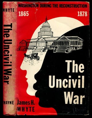 THE UNCIVIL WAR.: Washington During the Reconstruction 1865-1878.
