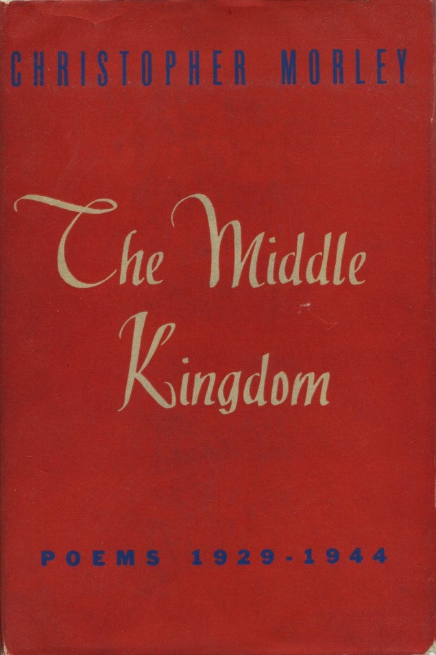 Item #48529 THE MIDDLE KINGDOM: Poems 1929-1944. Christopher Morley.