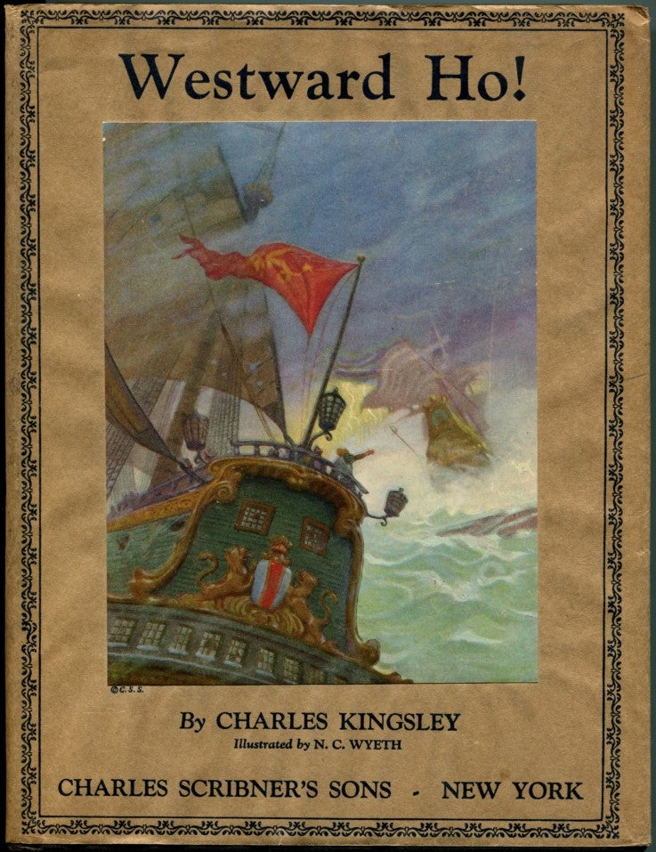 Item #49385 WESTWARD HO! The Voyages and Adventures of Sir Amyas Leigh, Knight, of Burrough in the County of Devon--In the Reign of Her Most Glorious Majesty Queen Elizabeth. Charles Kingsley, illustrated by, N. C. Wyeth.