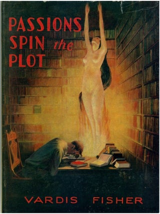 Item #49716 PASSIONS SPIN THE PLOT. Vardis Fisher