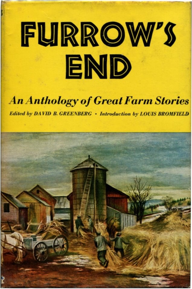 Item #51531 FURROW'S END: An Anthology of Great Farm Stories. Jim Thompson, E. B. White, M. K. Rawlings, Louis Bromfield.