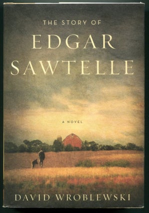 Item #52194 THE STORY OF EDGAR SAWTELLE: A Novel. David Wroblewski