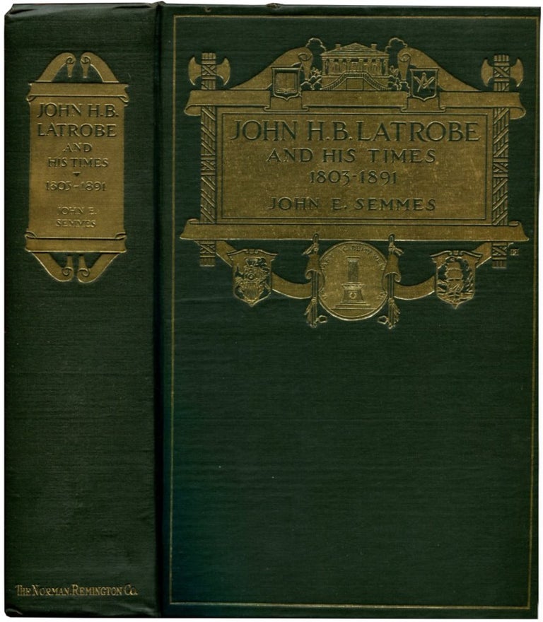 Item #52388 JOHN H. B. LATROBE AND HIS TIMES 1803-1891. John E. Semmes.
