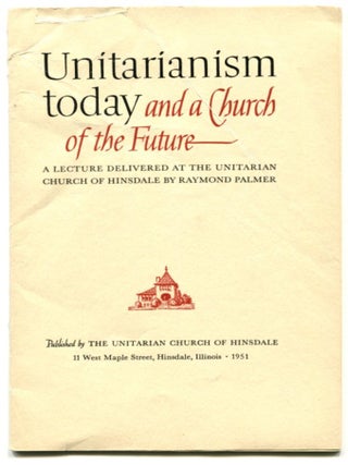 Item #52600 UNITARIANISM TODAY AND A CHURCH OF THE FUTURE: A Lecture Delivered at the Unitarian...