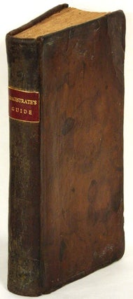 Item #52991 MAGISTRATE'S GUIDE; AND CITIZEN'S COUNSELLOR: Being a Digested Abstract of those Laws...