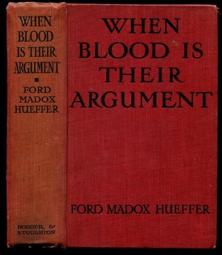Item #53793 WHEN BLOOD IS THEIR ARGUMENT: An Analysis of Prussian Culture. Ford Madox Ford, Ford...