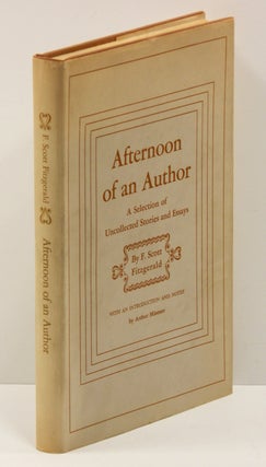Item #54102 AFTERNOON OF AN AUTHOR: A Selection of Uncollected Stories and Essays. F. Scott...