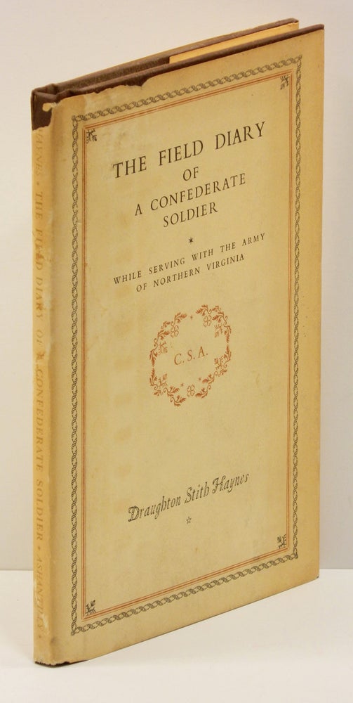 Item #54332 THE FIELD DIARY OF A CONFEDERATE SOLDIER: While Serving with the Army of Northern Virginia C.S.A. Draughton Stith Haynes.