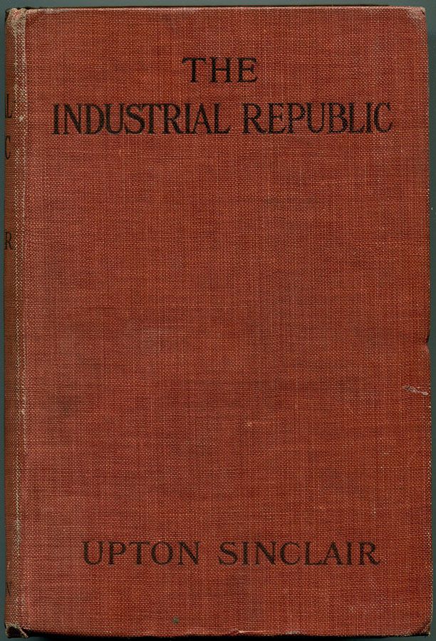 Item #54997 THE INDUSTRIAL REPUBLIC: A Study of the America of Ten Years Hence. Upton Sinclair.