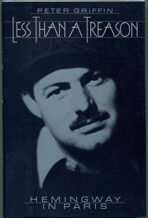 Item #55038 LESS THAN A TREASON: Hemingway in Paris. Ernest Hemingway, Peter Griffin