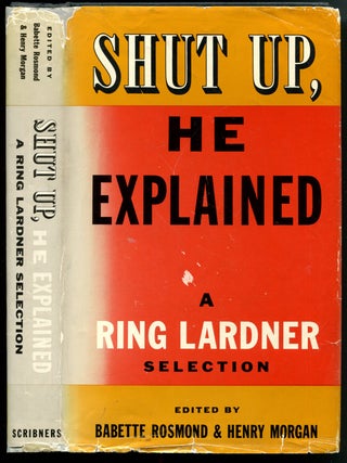 Item #55207 SHUT UP, HE EXPLAINED. Ring Lardner