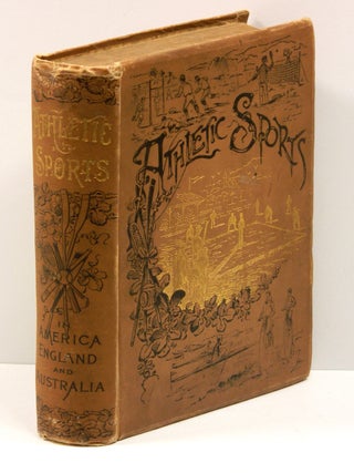 Item #55415 ATHLETIC SPORTS IN AMERICA, ENGLAND AND AUSTRALIA: Comprising History,...