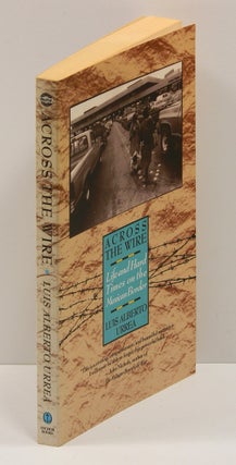Item #55449 ACROSS THE WIRE: Life and Hard Times on the Mexican Border. Luis Alberto Urrea