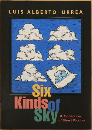 Item #55456 SIX KINDS OF SKY: A Collection of Short Fiction. Luis Alberto Urrea