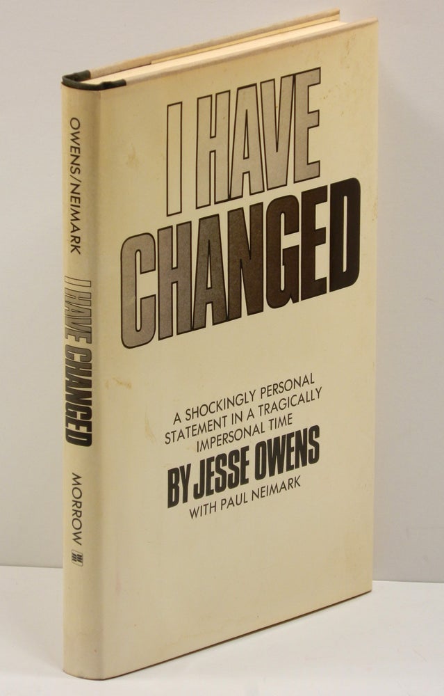 Item #55557 I HAVE CHANGED; ("A Shockingly Personal Statement in a Tragically Impersonal Time"--dust jacket front). Jesse Owens, Paul Neimark.