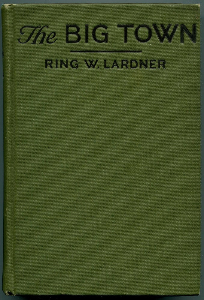 Item #55907 THE BIG TOWN: How I and the Mrs. Go to New York to See Life and Get Katie a Husband. Ring W. Lardner.