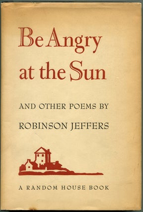 Item #55942 BE ANGRY AT THE SUN. Robinson Jeffers