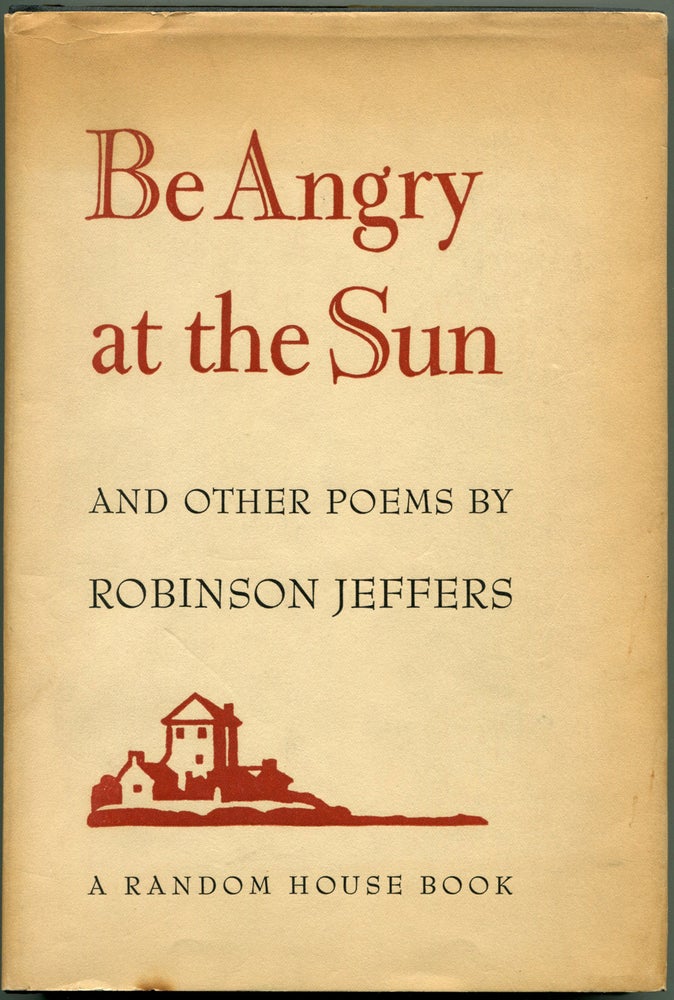 Item #55942 BE ANGRY AT THE SUN. Robinson Jeffers.
