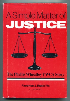 Item #56056 A SIMPLE MATTER OF JUSTICE: The Phyllis Wheatley YWCA Story. Florence J. Radcliffe
