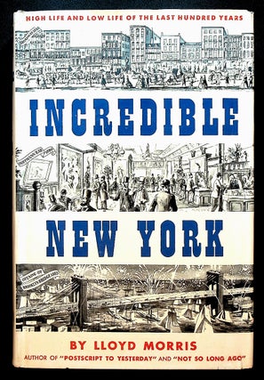 Item #71655 INCREDIBLE NEW YORK: High Life and Low Life of the Last Hundred Years. Lloyd Morris
