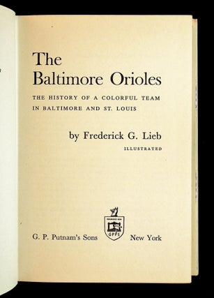 THE BALTIMORE ORIOLES: The History of a Colorful Team in Baltimore and St. Louis.