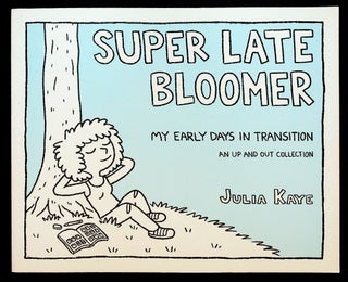 Item #71781 SUPER LATE BLOOMER: My Early Days in Transition; An Up and Out Collection. Julia Kaye