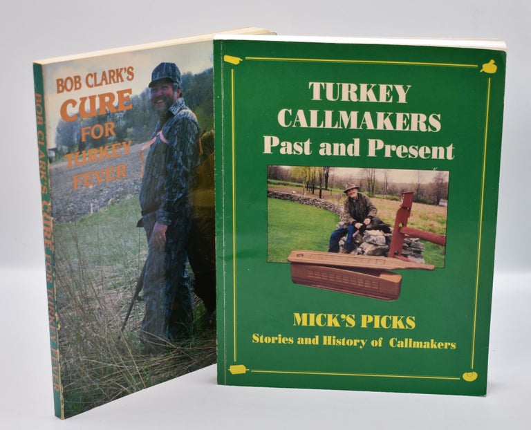 Item #71867 TURKEY CALLMAKERS PAST AND PRESENT: Mick's Picks, Stories and History of Callmakers by Earl Mickel; together with CURE FOR TURKEY FEVER by Bob Clark; [two volumes]. Earl Mickel, Bob Clark.