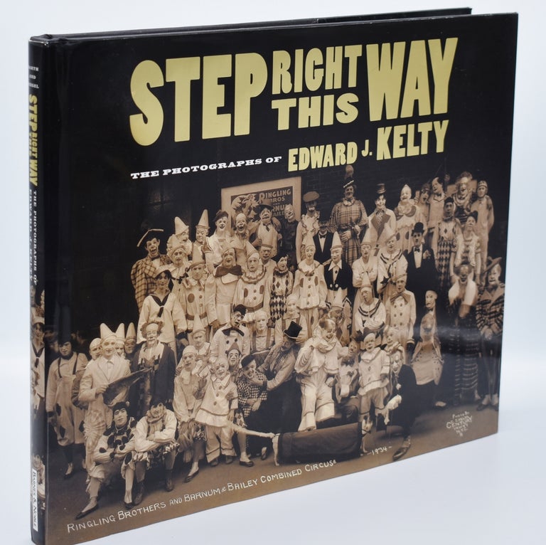 Item #71914 STEP RIGHT THIS WAY: The Photographs of Edward J. Kelty. Edward J. Kelty, Miles Barth, Alan M. Siegel, Edward Hoagland.