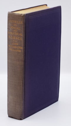 ARTICLES ON SOCIAL AND POLITICAL SCIENCE: By the Late John Worthington Williams of Connecticut. John Worthington Williams, “Collated by.