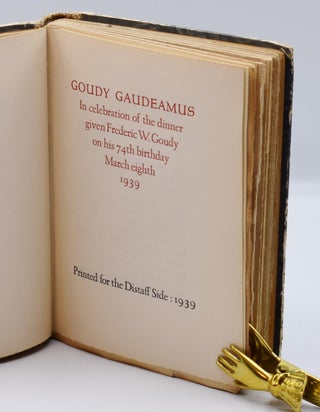GOUDY GAUDEAMUS: In Celebration of the Dinner given Frederic W. Goudy on his 74th Birthday March eighth 1939; [Inscribed to Dorothy Bevis].