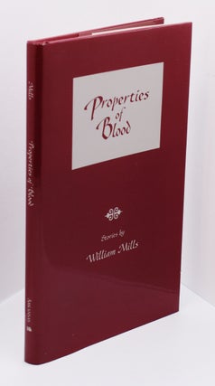 Item #72115 PROPERTIES OF BLOOD: Stories; [Inscribed association copy]. William Mills