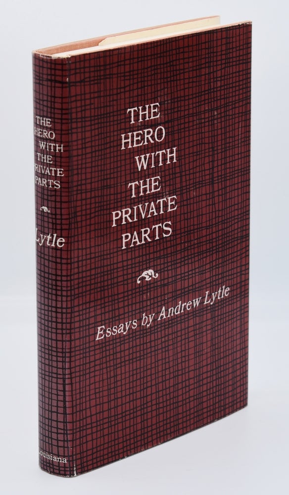 Item #72133 THE HERO WITH THE PRIVATE PARTS: Essays; [Inscribed association copy]. Andrew Lytle.
